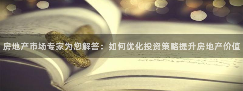 新宝5：房地产市场专家为您解答：如何优化投资策略提升房地产价