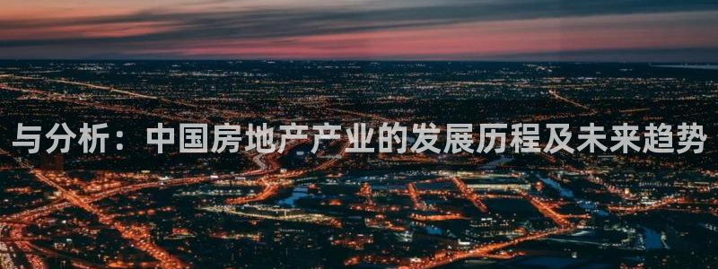 新宝5线路：与分析：中国房地产产业的发展历程及未来趋势