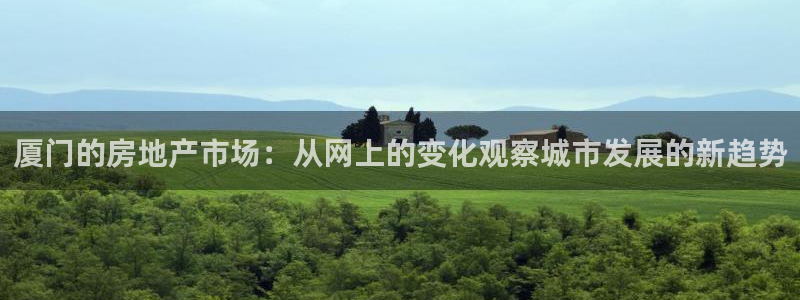 新宝5招商：厦门的房地产市场：从网上的变化观察城市发展的新趋