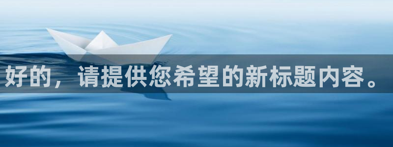 菲律宾新宝5老板：好的，请提供您希望的新标题内容。