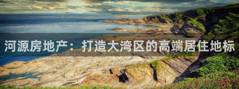 新宝速5：河源房地产：打造大湾区的高端居住地标